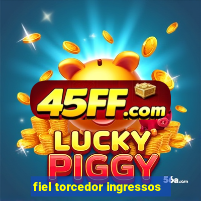 fiel torcedor ingressos